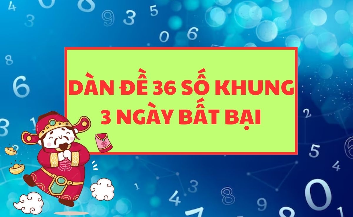 bi-kip-nuoi-dan-de-36-so-khung-3-ngay-an-chac-cac-nen-nam-bat