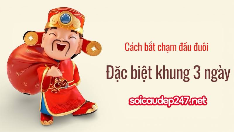 Cách bắt chạm đầu đuôi đặc biệt khung 3 ngày